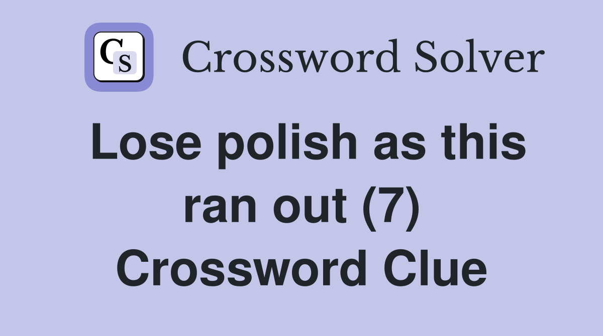 Lose polish as this ran out (7) Crossword Clue
