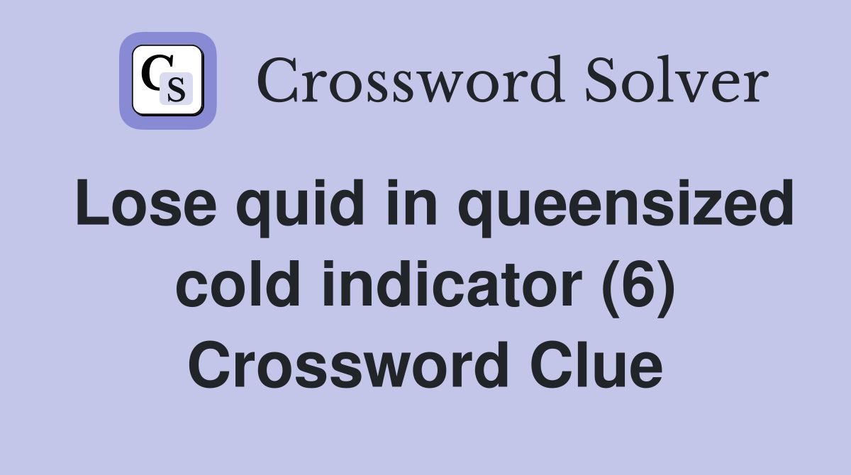Lose quid in queensized cold indicator (6) Crossword Clue