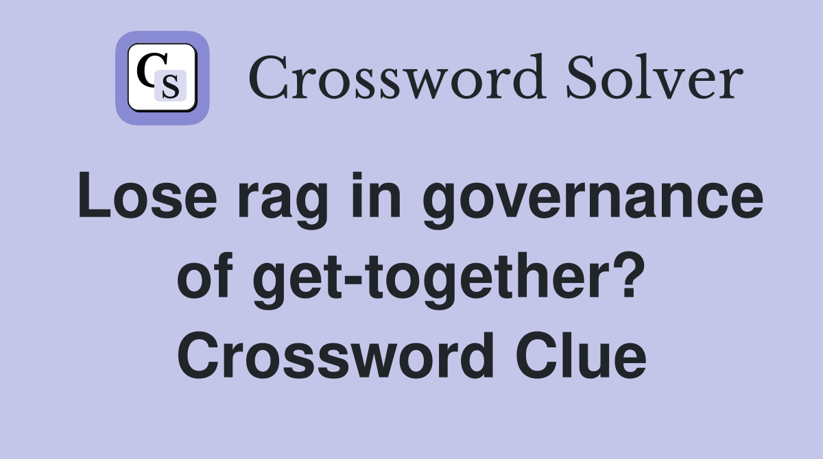Lose rag in governance of get-together? Crossword Clue