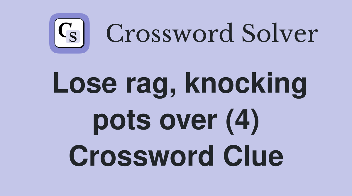 Lose rag, knocking pots over (4) Crossword Clue