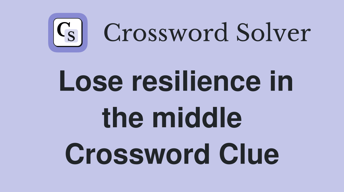 Lose resilience in the middle Crossword Clue