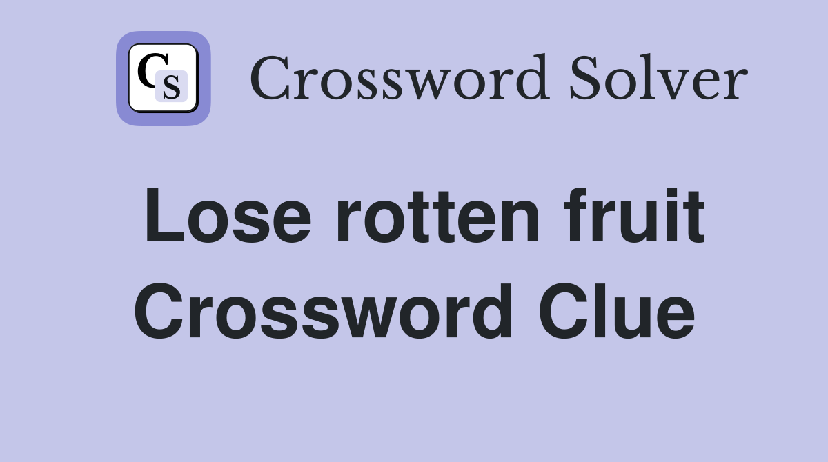 Lose rotten fruit Crossword Clue