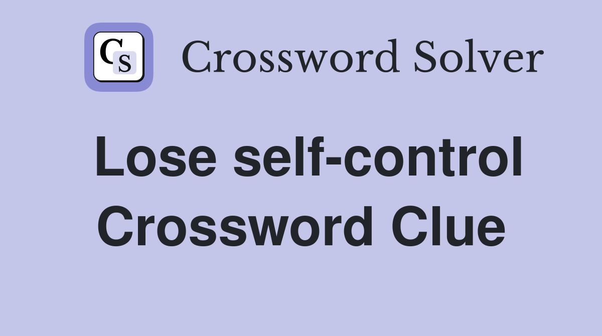 Lose self-control Crossword Clue