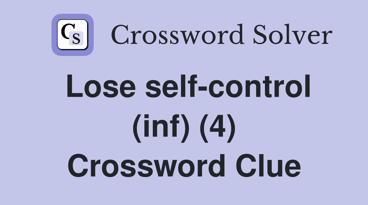 Lose self-control (inf) (4) Crossword Clue