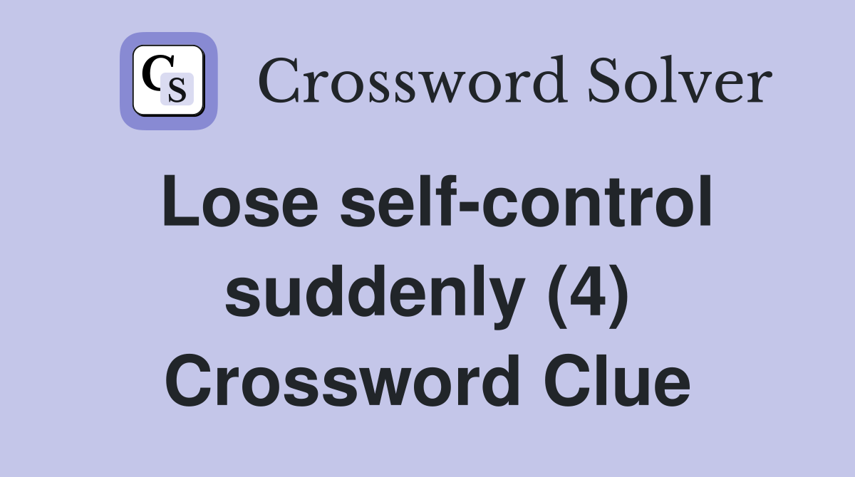 Lose self-control suddenly (4) Crossword Clue