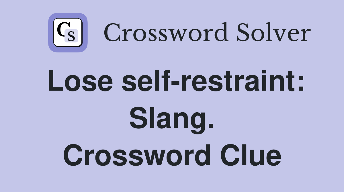Lose self-restraint: Slang. Crossword Clue