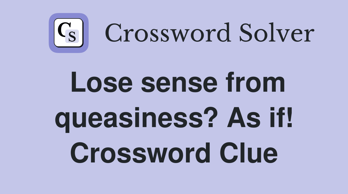 Lose sense from queasiness? As if! Crossword Clue