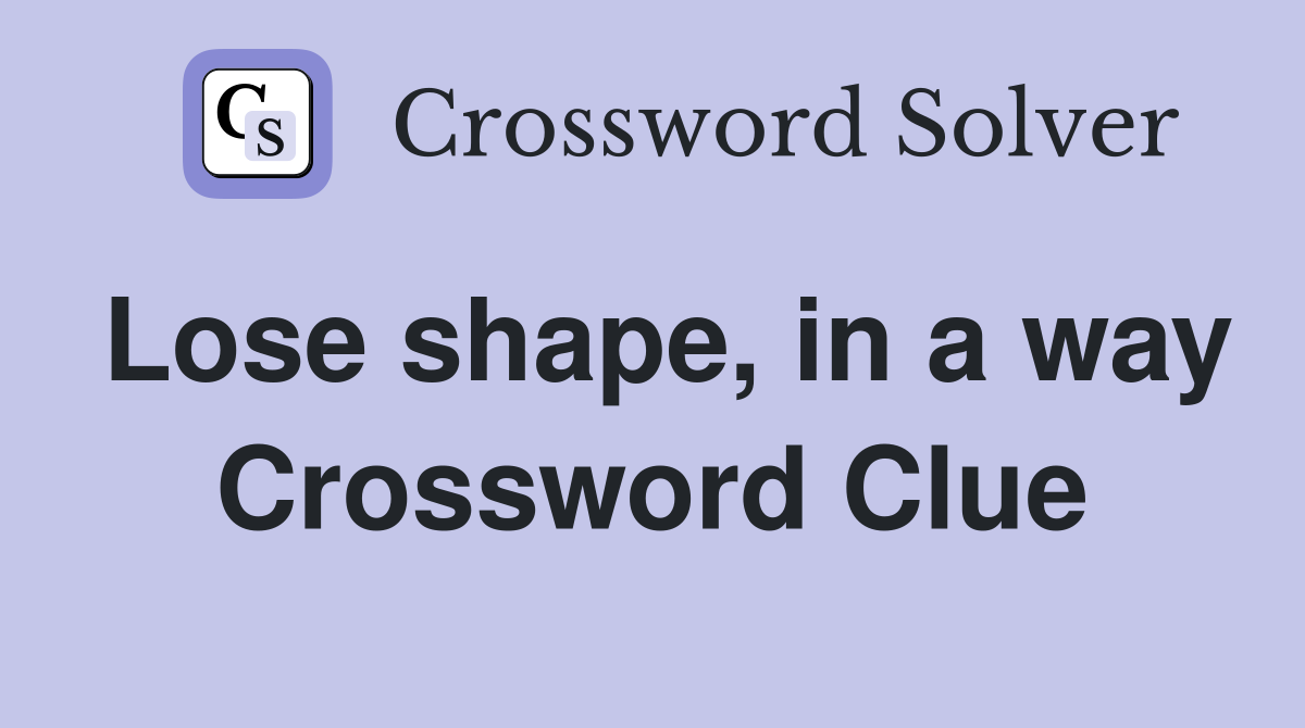 Lose shape, in a way Crossword Clue