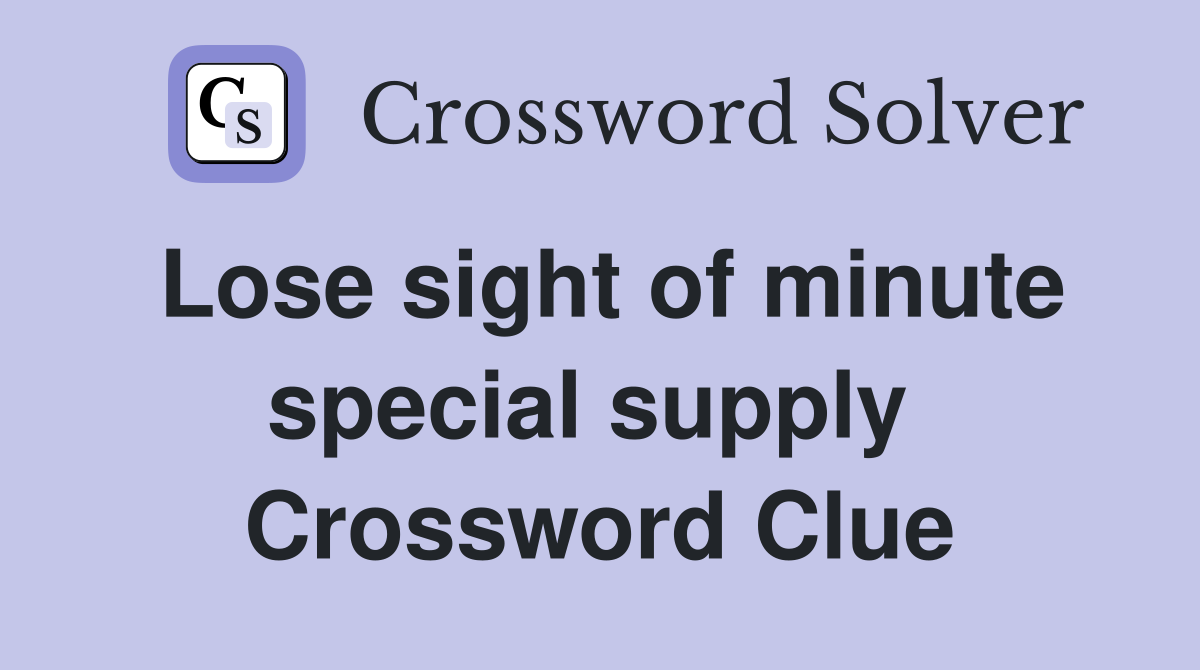 Lose sight of minute special supply  Crossword Clue