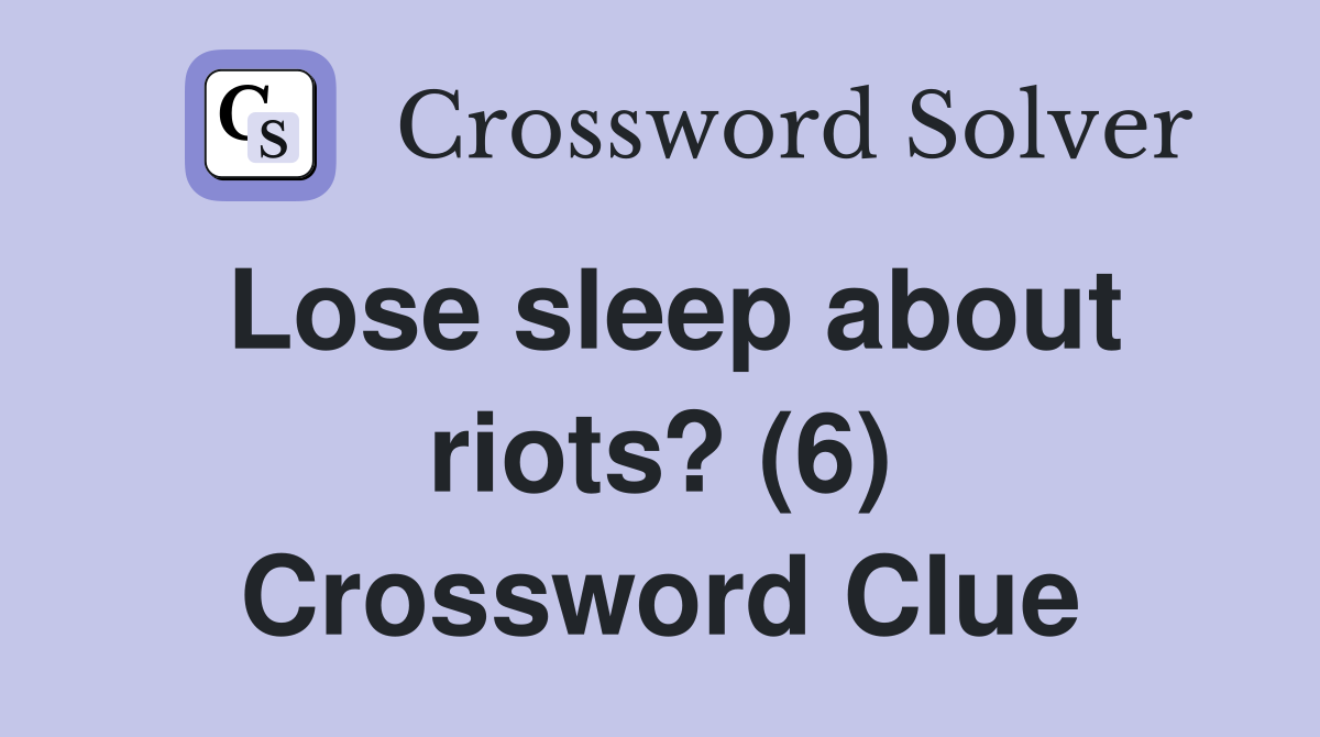 Lose sleep about riots? (6) Crossword Clue