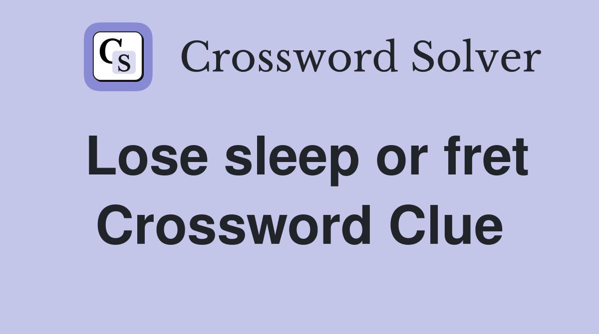 Lose sleep or fret Crossword Clue