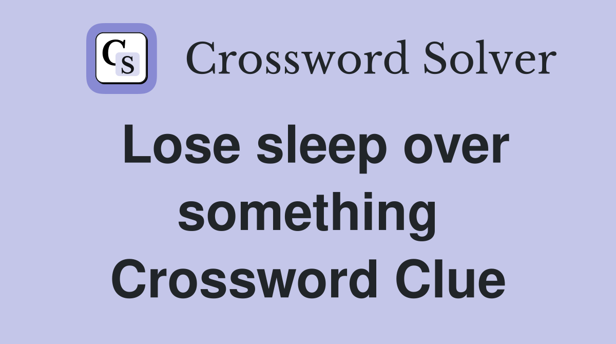 Lose sleep over something Crossword Clue