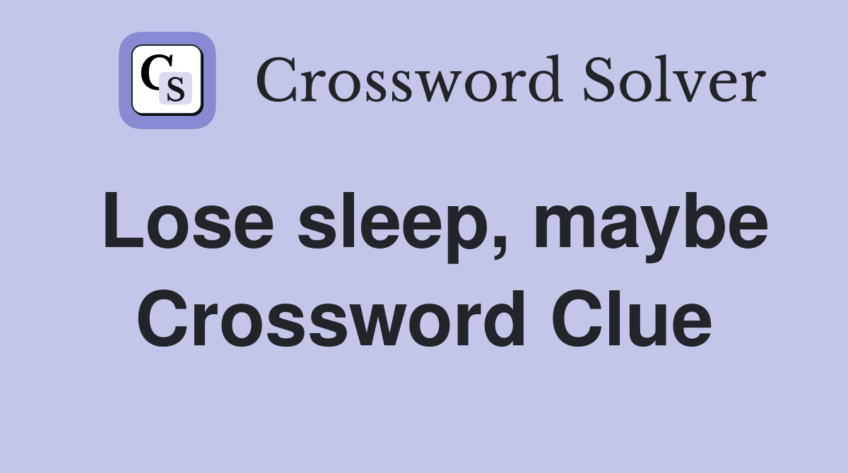 Lose sleep, maybe Crossword Clue