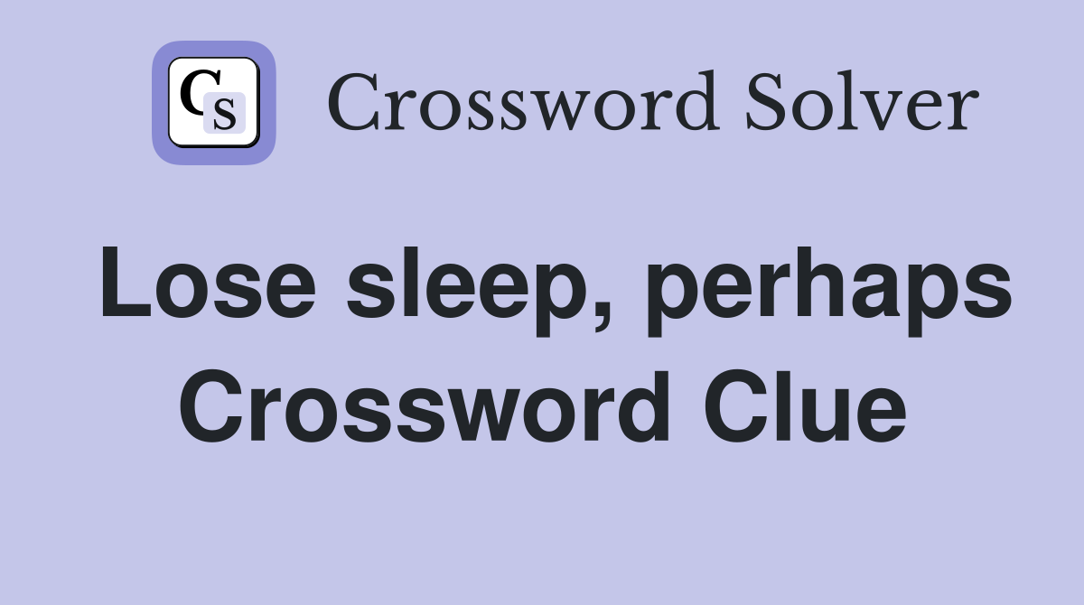 Lose sleep, perhaps Crossword Clue
