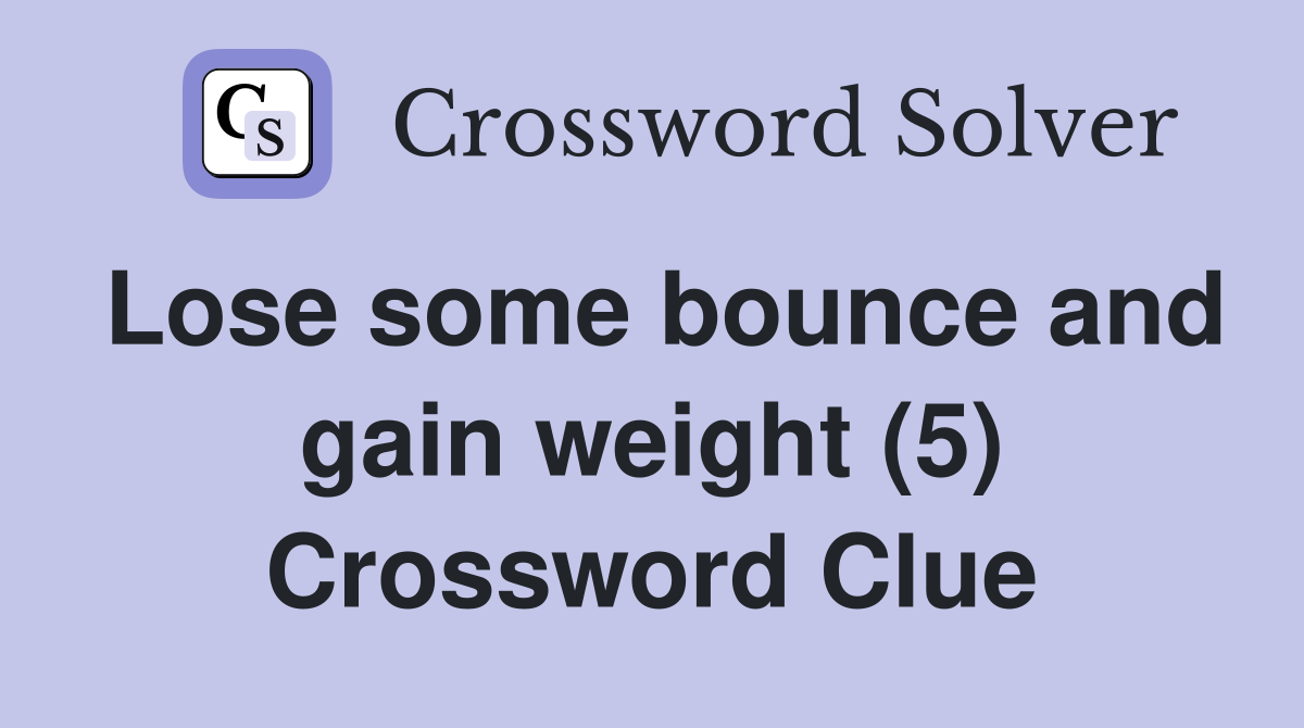 Lose some bounce and gain weight (5) Crossword Clue