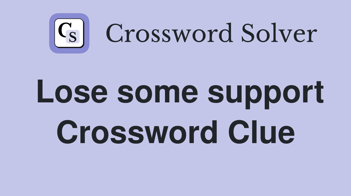 Lose some support Crossword Clue