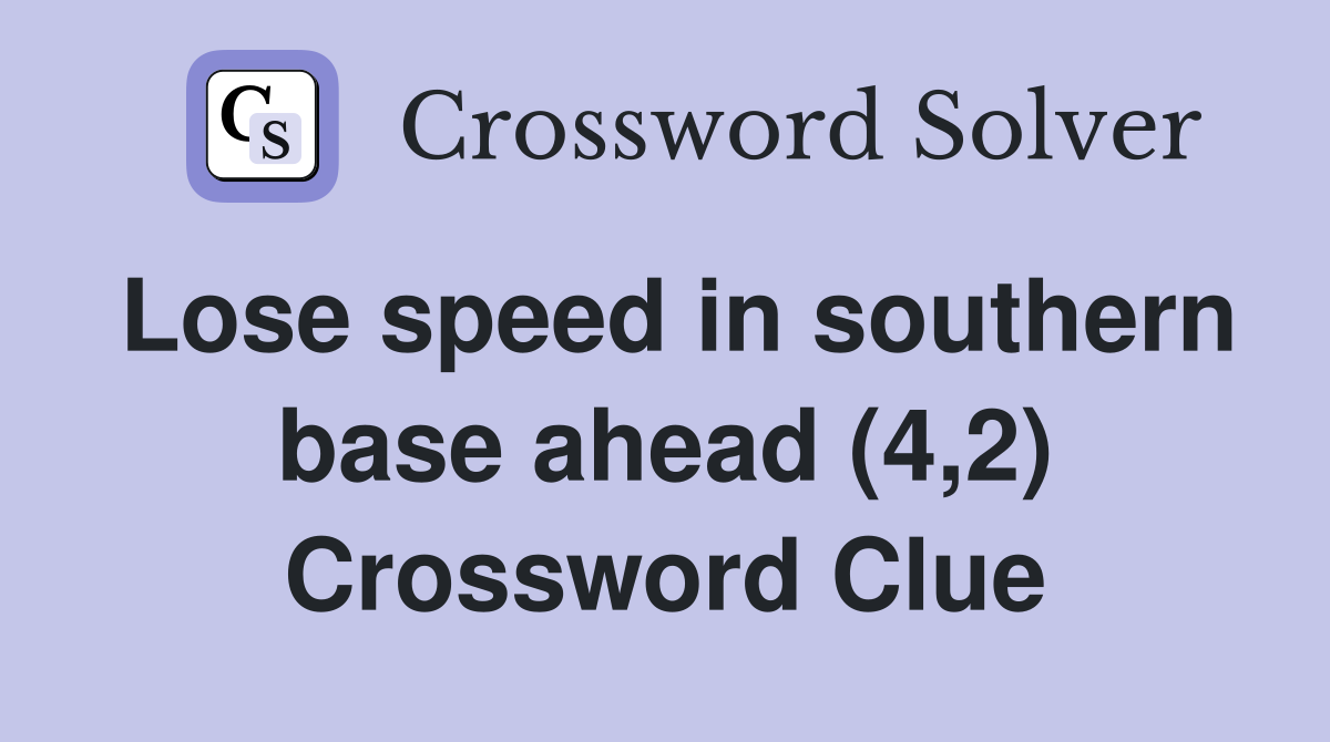 Lose speed in southern base ahead (4,2) Crossword Clue