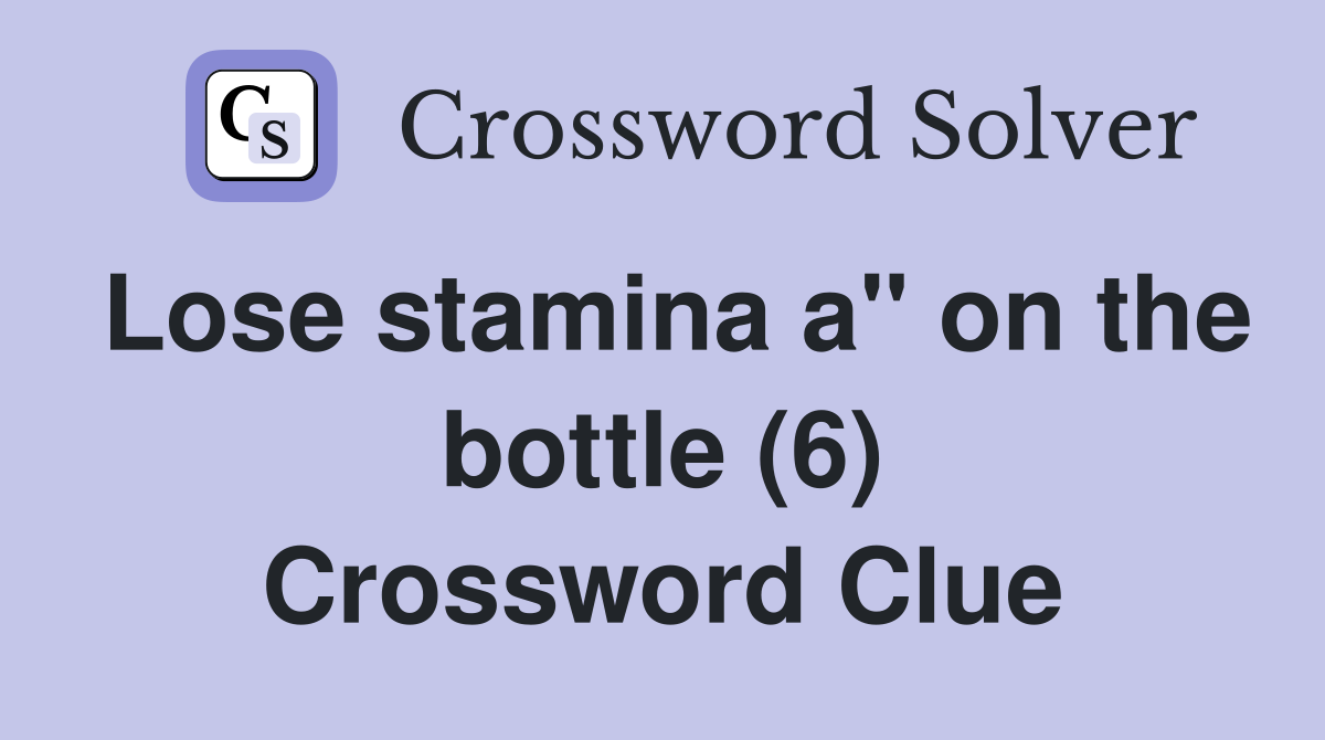 Lose stamina a" on the bottle (6) Crossword Clue