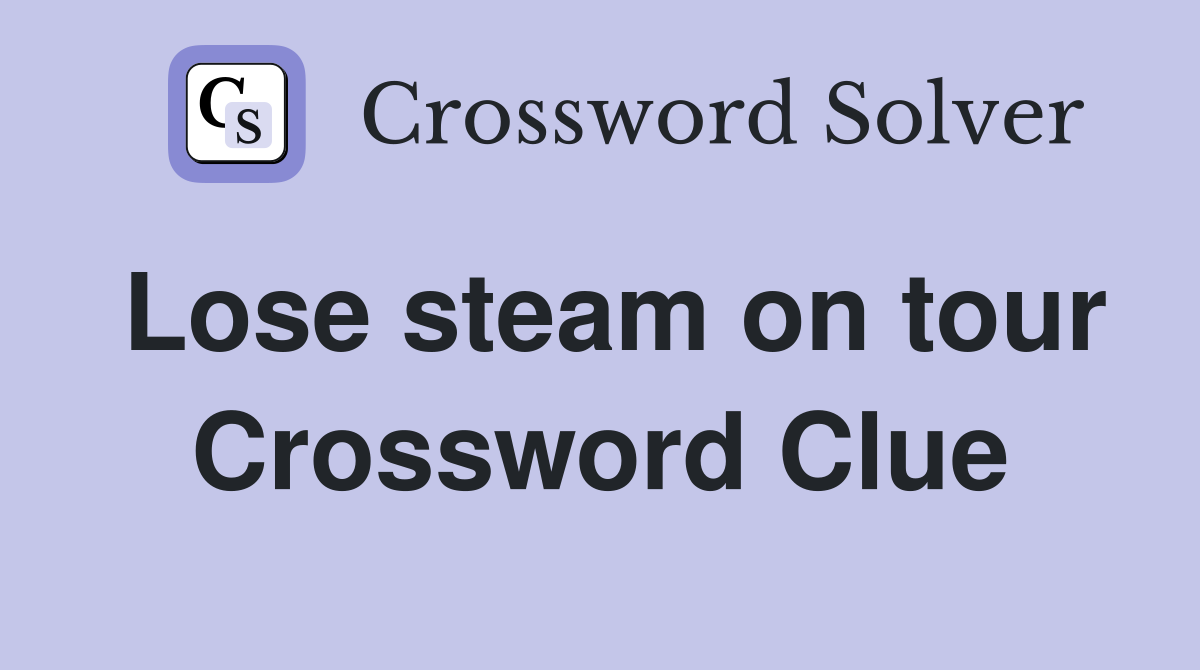 Lose steam on tour Crossword Clue