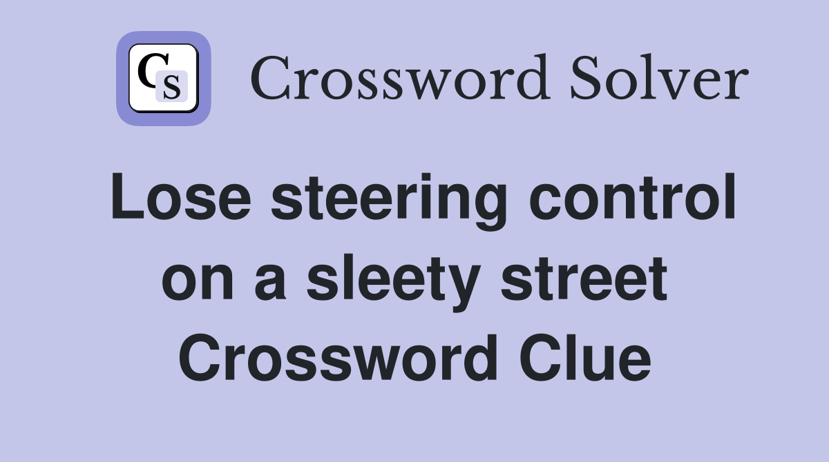 Lose steering control on a sleety street Crossword Clue