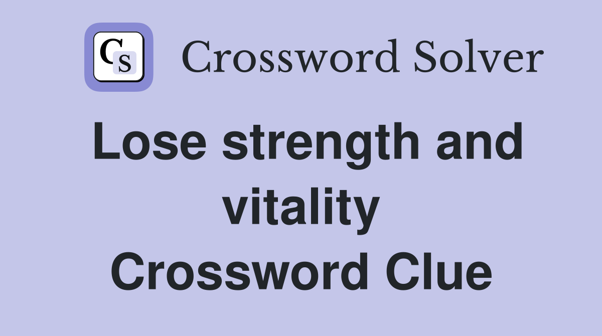 Lose strength and vitality Crossword Clue
