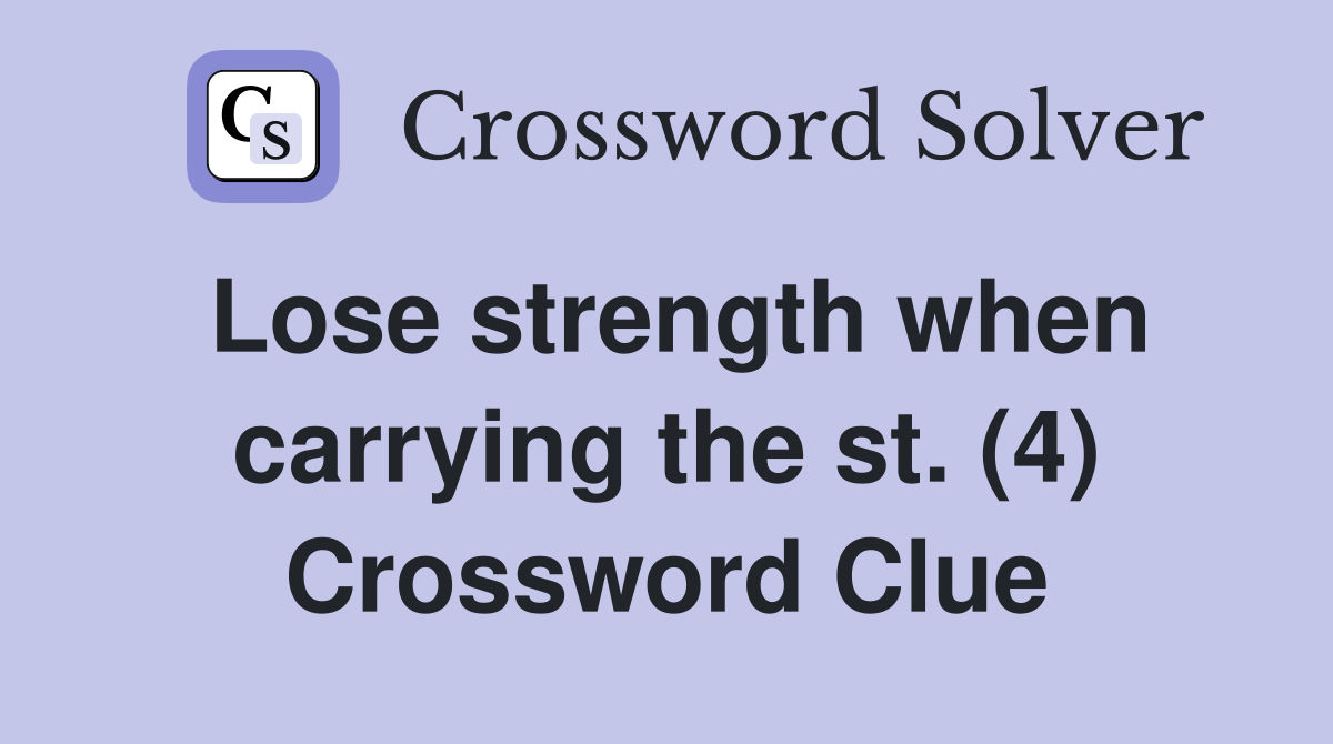 Lose strength when carrying the st. (4) Crossword Clue