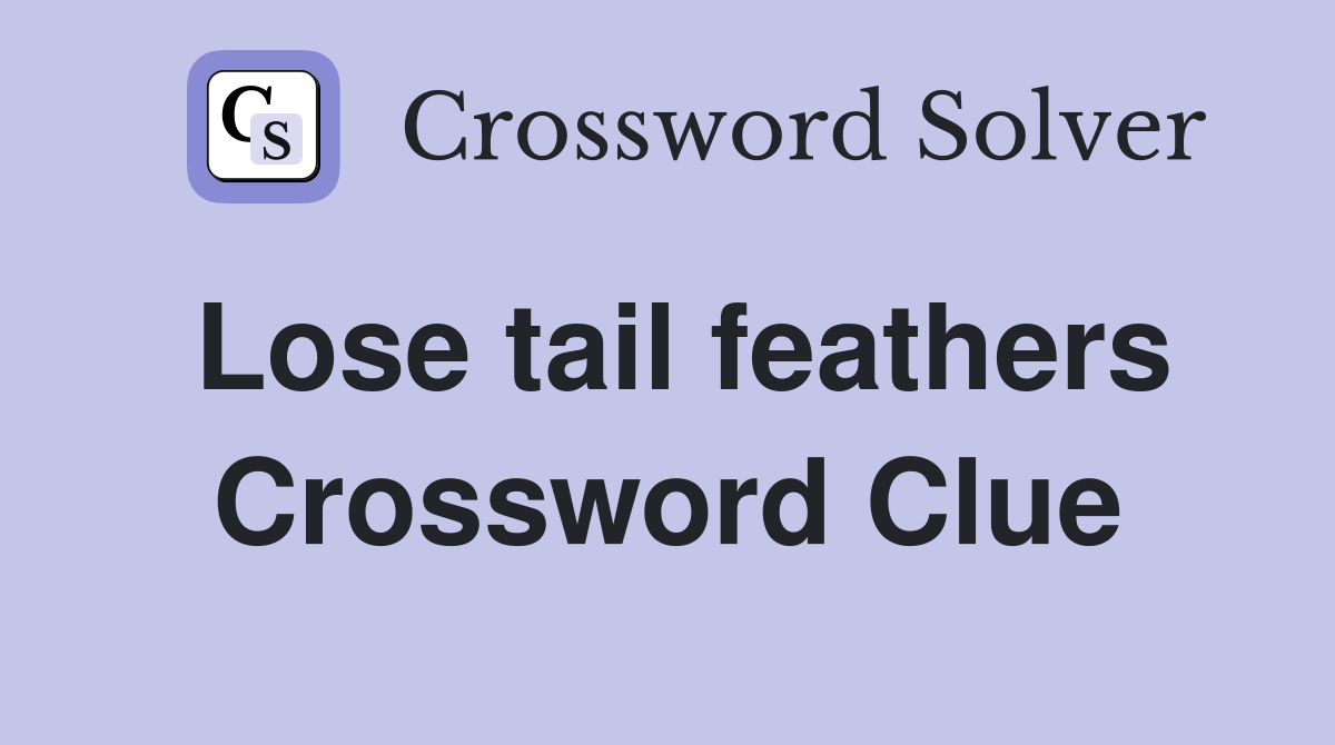 Lose tail feathers Crossword Clue