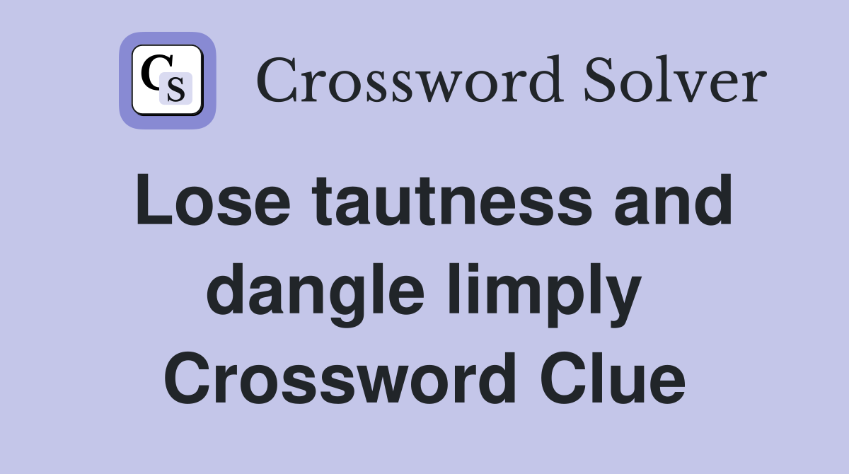 Lose tautness and dangle limply Crossword Clue