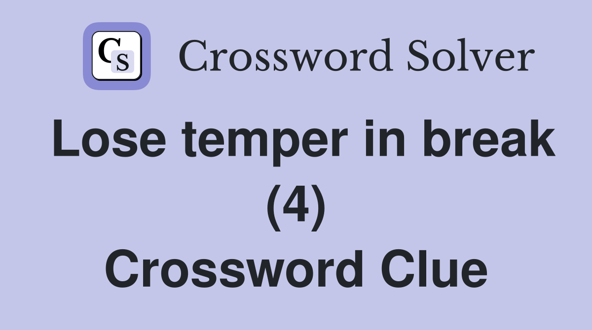 Lose temper in break (4) Crossword Clue
