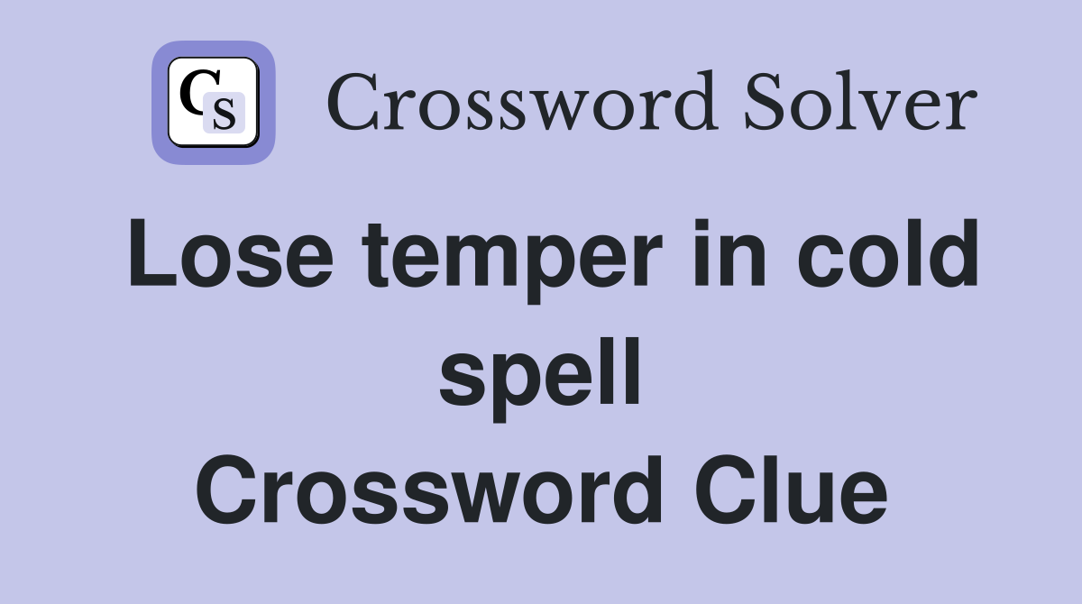 Lose temper in cold spell Crossword Clue