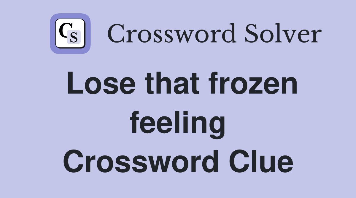 Lose that frozen feeling Crossword Clue
