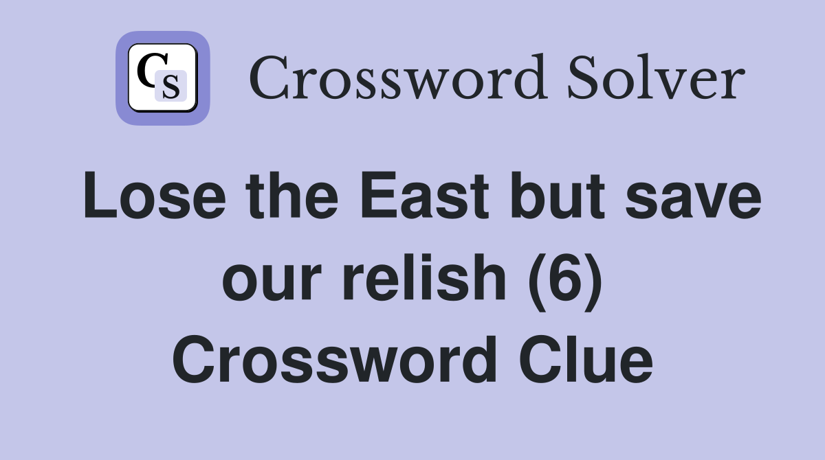 Lose the East but save our relish (6) Crossword Clue
