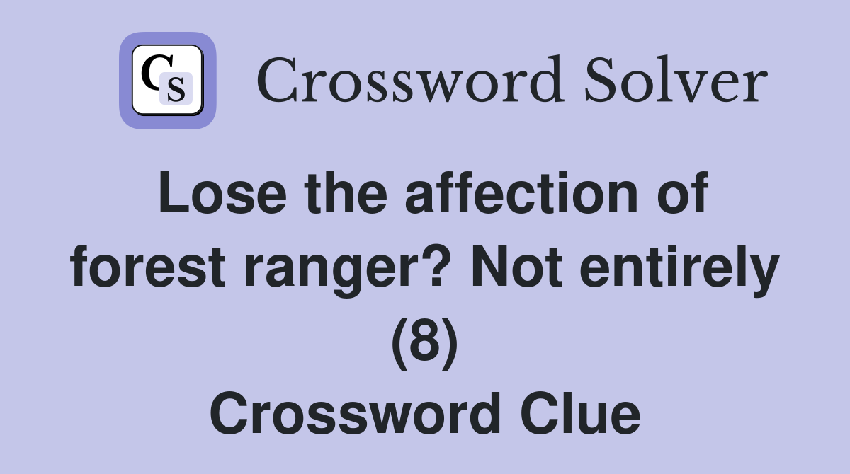 Lose the affection of forest ranger? Not entirely (8) Crossword Clue