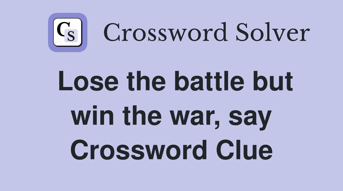 Lose the battle but win the war, say Crossword Clue
