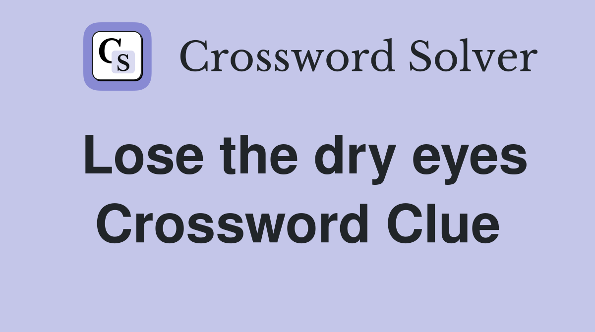 Lose the dry eyes Crossword Clue
