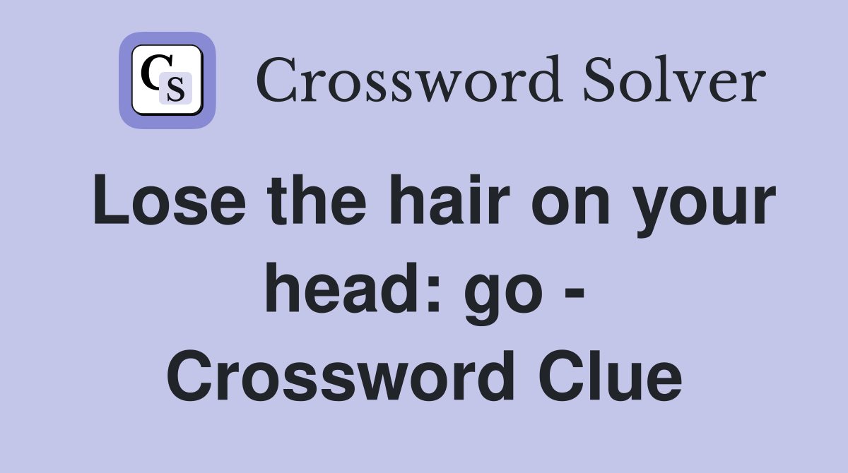 Lose the hair on your head: go - Crossword Clue