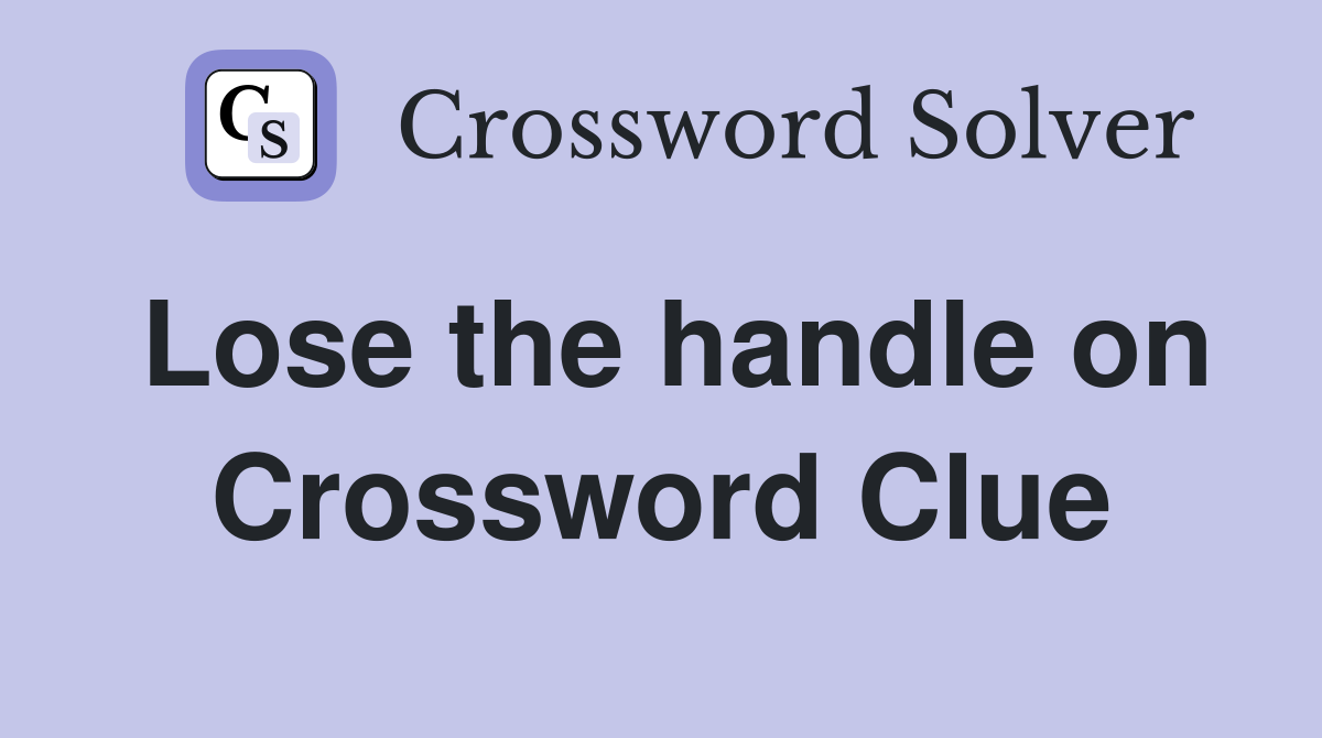 Lose the handle on Crossword Clue