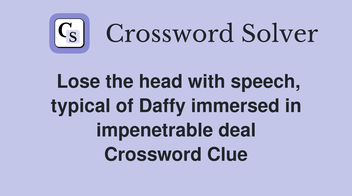 Lose the head with speech, typical of Daffy immersed in impenetrable deal Crossword Clue