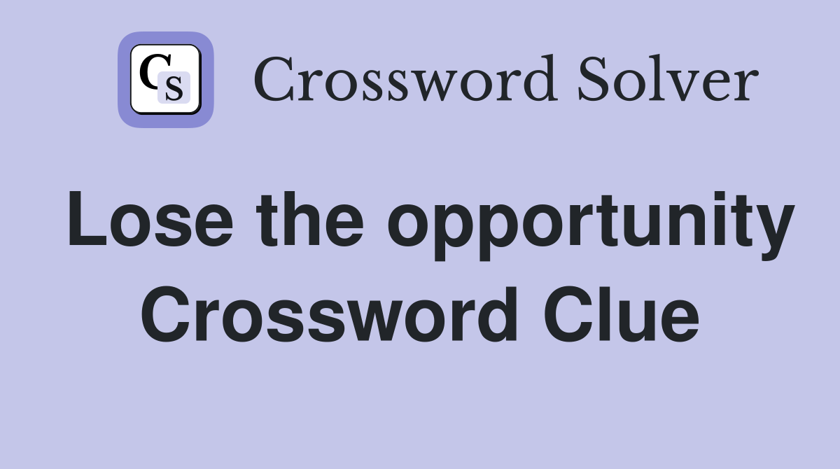 Lose the opportunity Crossword Clue