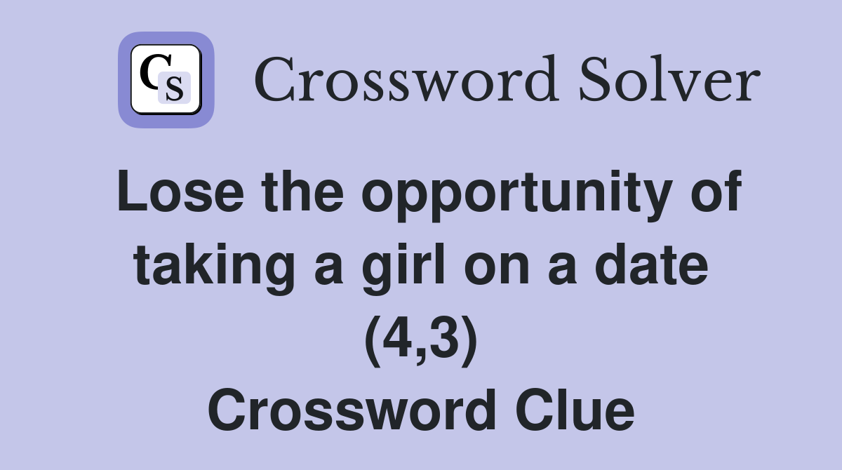 Lose the opportunity of taking a girl on a date (4,3) Crossword Clue
