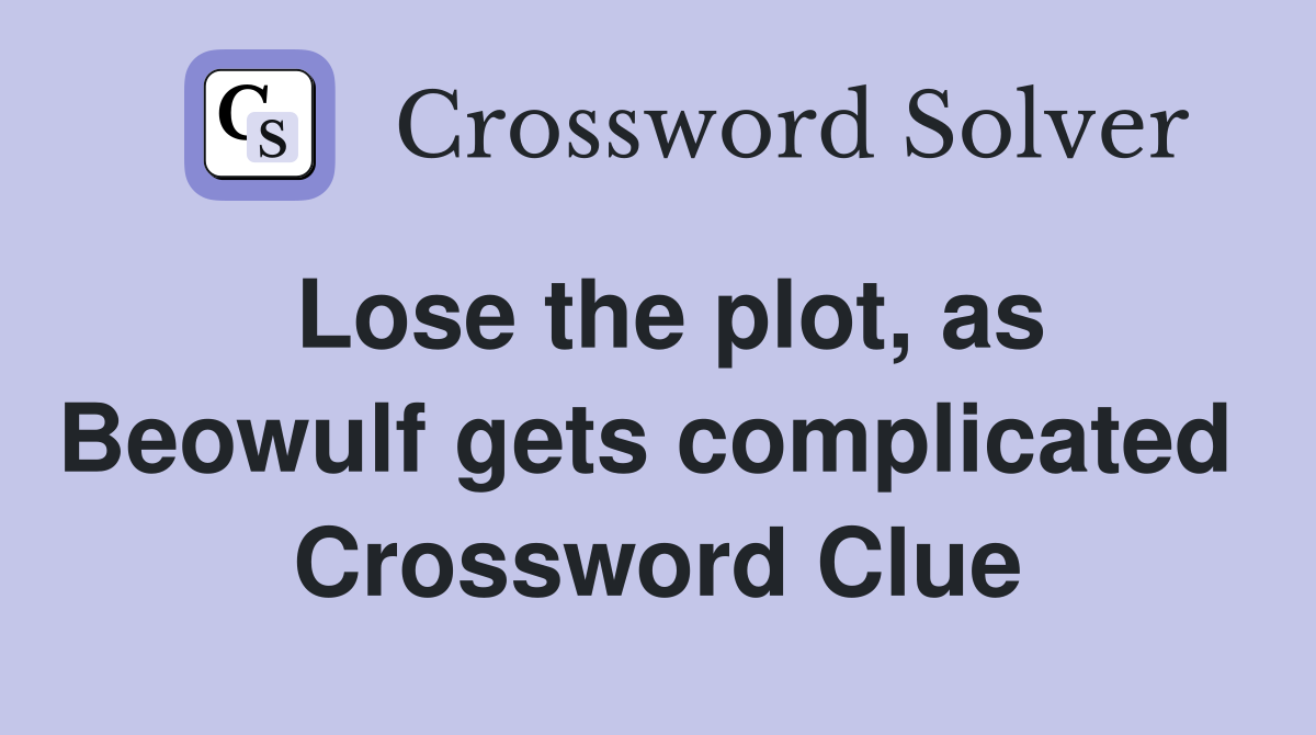 Lose the plot, as Beowulf gets complicated  Crossword Clue