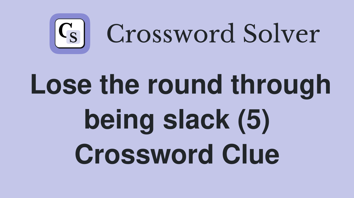 Lose the round through being slack (5) Crossword Clue