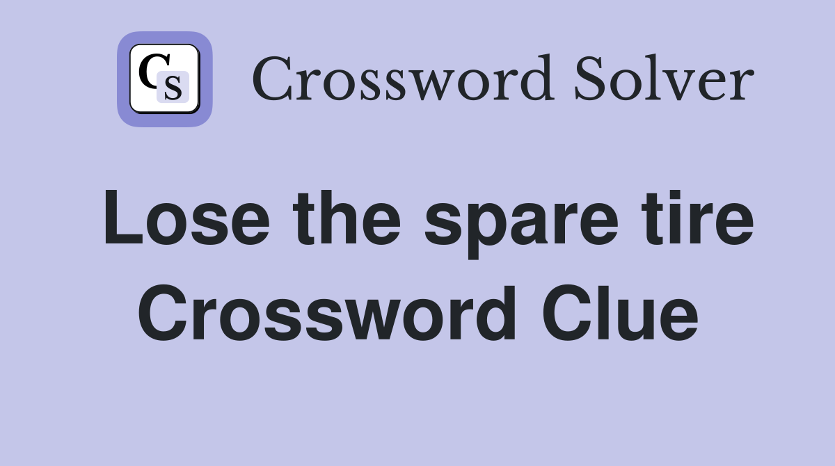 Lose the spare tire Crossword Clue