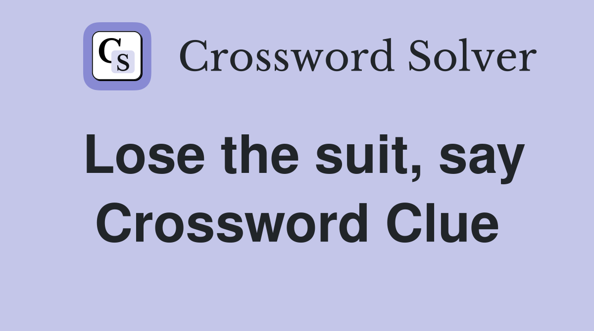 Lose the suit, say Crossword Clue
