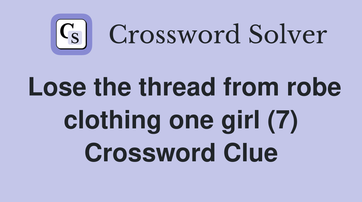 Lose the thread from robe clothing one girl (7) Crossword Clue