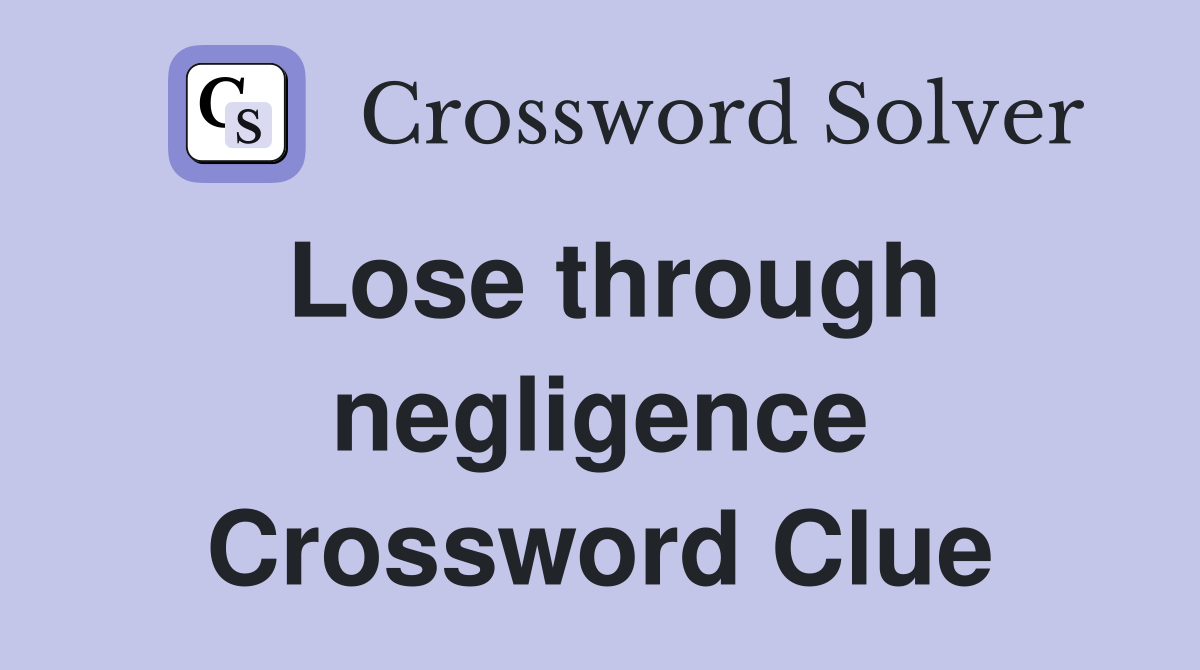 Lose through negligence Crossword Clue