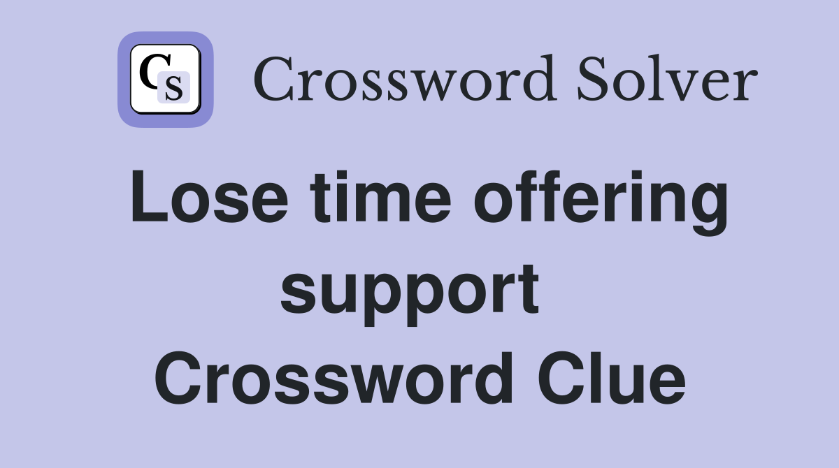 Lose time offering support  Crossword Clue