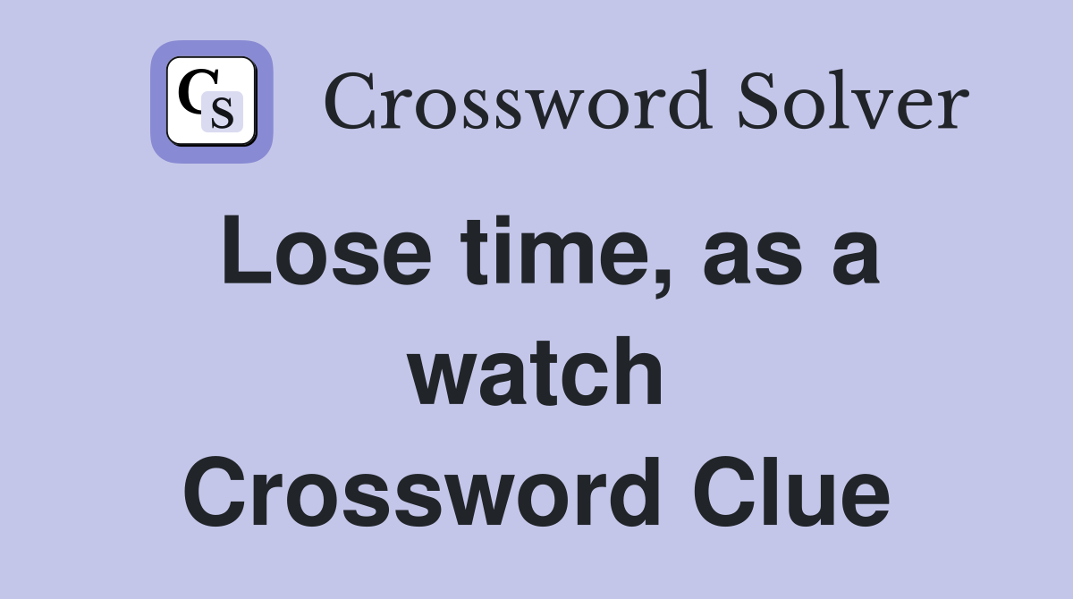 Lose time, as a watch Crossword Clue