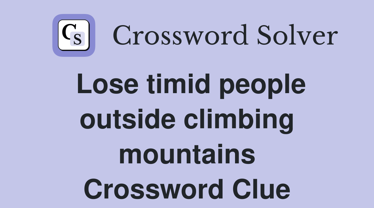 Lose timid people outside climbing mountains Crossword Clue