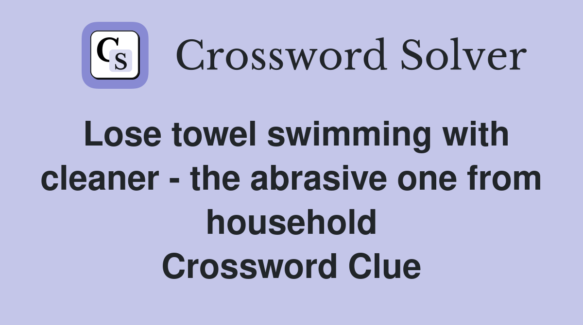 Lose towel swimming with cleaner - the abrasive one from household Crossword Clue